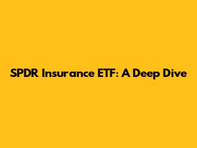 SPDR Insurance ETF: A Deep Dive
