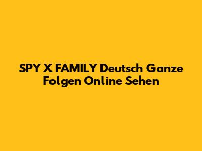 SPY X FAMILY Deutsch Ganze Folgen Online Sehen