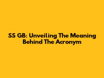 SS GB: Unveiling The Meaning Behind The Acronym
