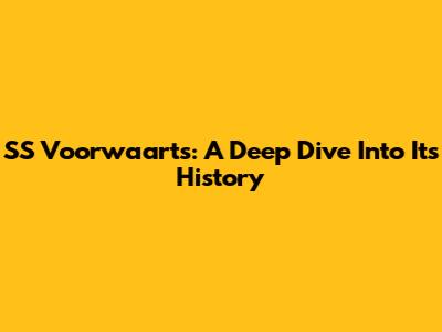SS Voorwaarts: A Deep Dive Into Its History