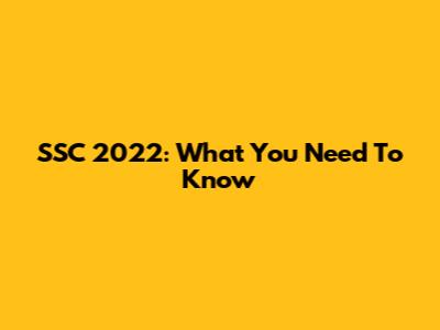 SSC 2022: What You Need To Know