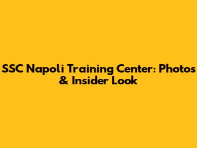 SSC Napoli Training Center: Photos & Insider Look