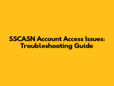 SSCASN Account Access Issues: Troubleshooting Guide