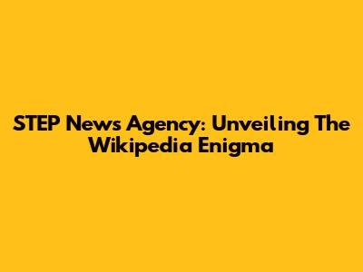 STEP News Agency: Unveiling The Wikipedia Enigma