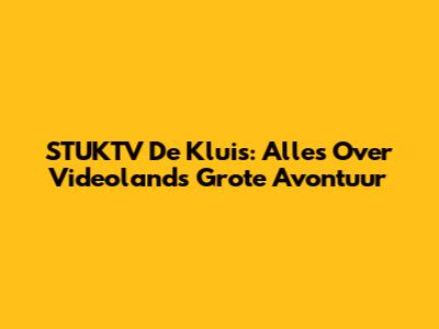 STUKTV De Kluis: Alles Over Videoland's Grote Avontuur
