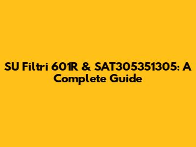 SU Filtri 601R & SAT305351305: A Complete Guide