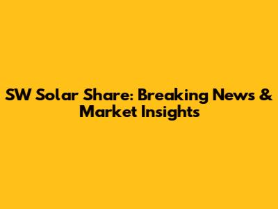 SW Solar Share: Breaking News & Market Insights