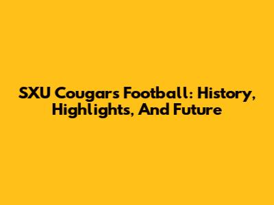 SXU Cougars Football: History, Highlights, And Future