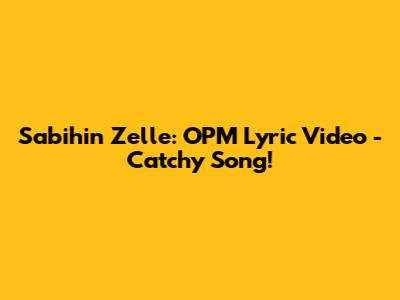 Sabihin Zelle: OPM Lyric Video - Catchy Song!