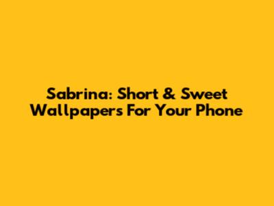 Sabrina: Short & Sweet Wallpapers For Your Phone