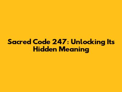 Sacred Code 247: Unlocking Its Hidden Meaning