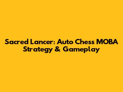 Sacred Lancer: Auto Chess MOBA Strategy & Gameplay