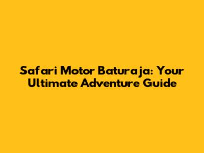 Safari Motor Baturaja: Your Ultimate Adventure Guide