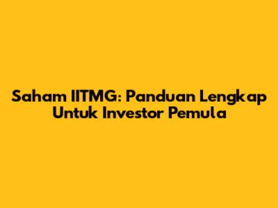 Saham IITMG: Panduan Lengkap Untuk Investor Pemula