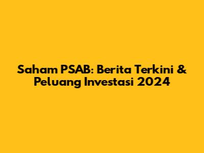 Saham PSAB: Berita Terkini & Peluang Investasi 2024