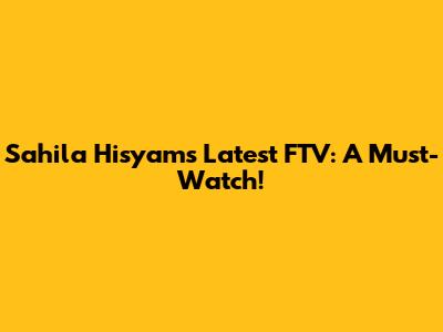 Sahila Hisyam's Latest FTV: A Must-Watch!
