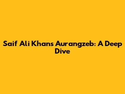 Saif Ali Khan's 'Aurangzeb': A Deep Dive