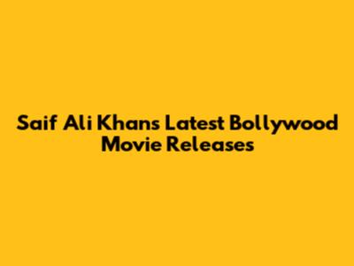 Saif Ali Khan's Latest Bollywood Movie Releases