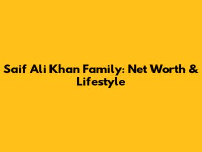 Saif Ali Khan Family: Net Worth & Lifestyle