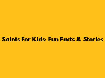 Saints For Kids: Fun Facts & Stories
