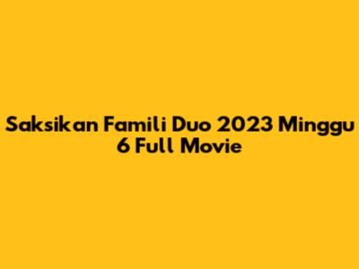 Saksikan Famili Duo 2023 Minggu 6 Full Movie