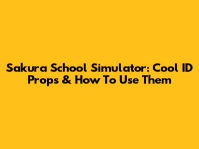 Sakura School Simulator: Cool ID Props & How To Use Them