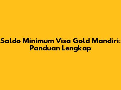 Saldo Minimum Visa Gold Mandiri: Panduan Lengkap