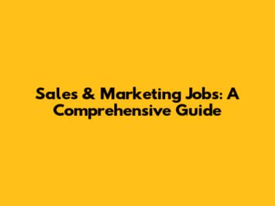 Sales & Marketing Jobs: A Comprehensive Guide