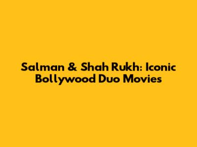 Salman & Shah Rukh: Iconic Bollywood Duo Movies