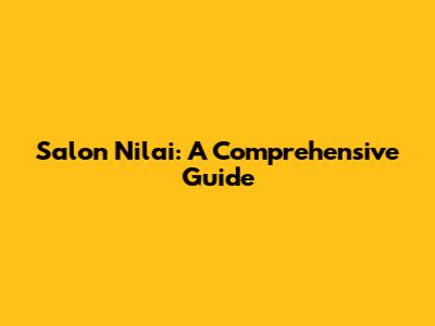 Salon Nilai: A Comprehensive Guide
