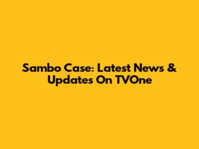 Sambo Case: Latest News & Updates On TVOne