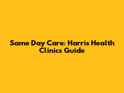 Same Day Care: Harris Health Clinics Guide