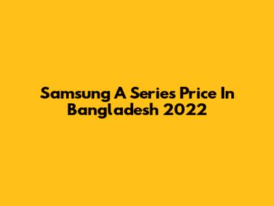 Samsung A Series Price In Bangladesh 2022