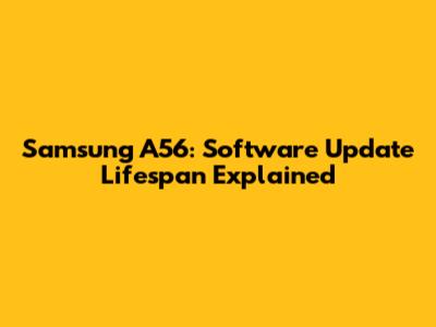 Samsung A56: Software Update Lifespan Explained