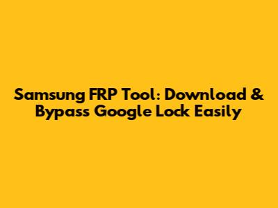 Samsung FRP Tool: Download & Bypass Google Lock Easily