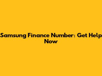 Samsung Finance Number: Get Help Now