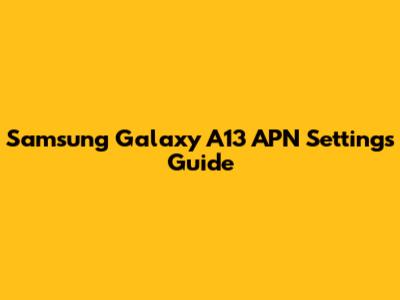 Samsung Galaxy A13 APN Settings Guide
