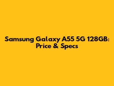 Samsung Galaxy A55 5G 128GB: Price & Specs