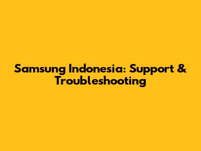 Samsung Indonesia: Support & Troubleshooting