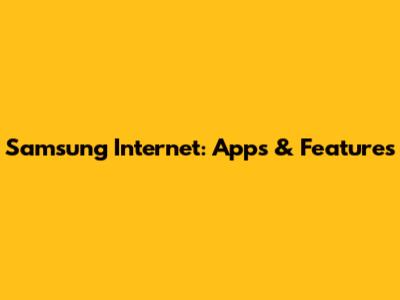 Samsung Internet: Apps & Features