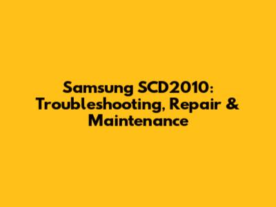 Samsung SCD2010: Troubleshooting, Repair & Maintenance