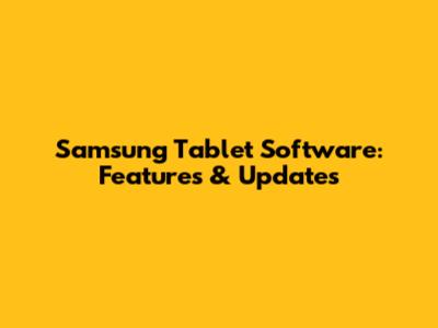 Samsung Tablet Software: Features & Updates
