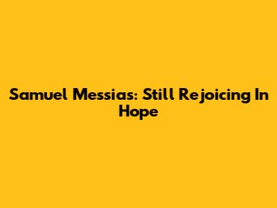 Samuel Messias: Still Rejoicing In Hope