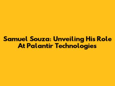 Samuel Souza: Unveiling His Role At Palantir Technologies