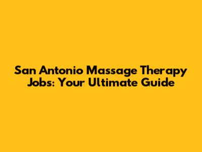 San Antonio Massage Therapy Jobs: Your Ultimate Guide