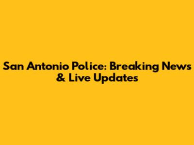San Antonio Police: Breaking News & Live Updates
