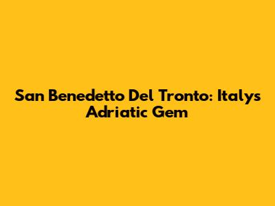 San Benedetto Del Tronto: Italy's Adriatic Gem