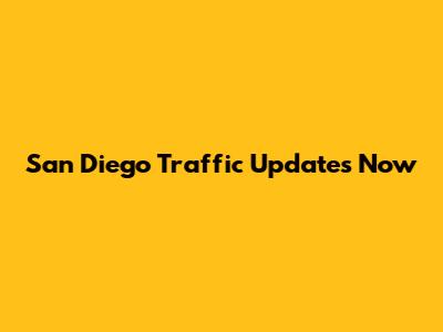 San Diego Traffic Updates Now