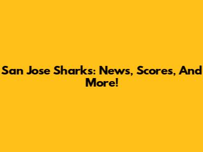 San Jose Sharks: News, Scores, And More!