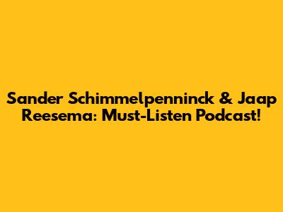 Sander Schimmelpenninck & Jaap Reesema: Must-Listen Podcast!